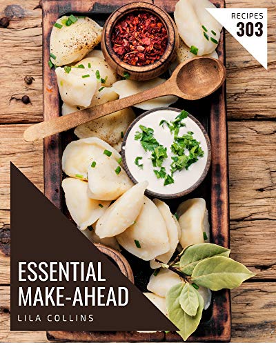 303 Essential Make Ahead Recipes: Everything You Need in One Make Ahead Cookbook!