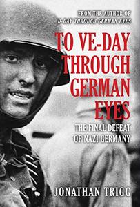 To VE Day Through German Eyes: The Final Defeat of Nazi Germany