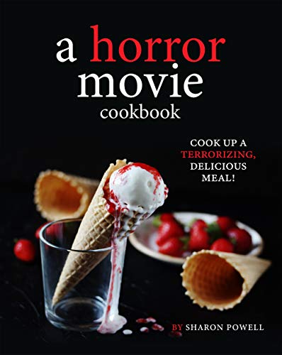 A Horror Movie Cookbook: Cook Up a Terrorizing, Delicious Meal!