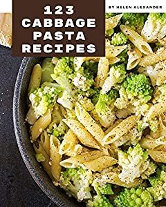 123 Cabbage Pasta Recipes: Best ever Cabbage Pasta Cookbook for Beginners