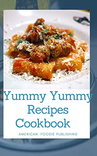 Yummy Yummy Recipes Cookbook: Best Of Yummy Foods To Live a Healthier Life