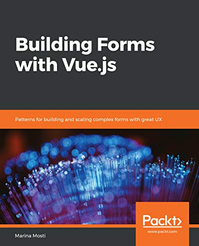 Building Forms with Vue.js: Patterns for building and scaling complex forms with great UX (True PDF, EPUB, MOBI)
