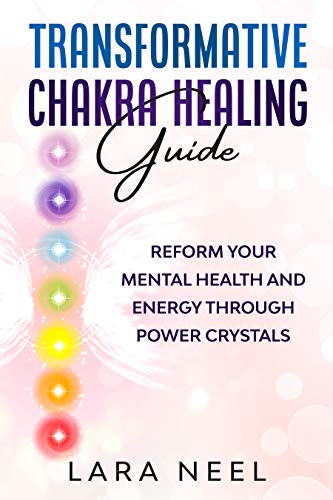 Transformative Chakra Healing Guide : Reform Your Mental Health and Energy through Power Crystals