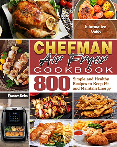 CHEFMAN AIR FRYER Cookbook: Informative Guide with 800 Simple and Healthy Recipes to Keep Fit and Maintain Energy