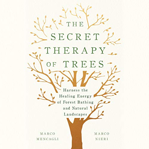 The Secret Therapy of Trees: Harness the Healing Energy of Forest Bathing and Natural Landscapes (Audiobook)