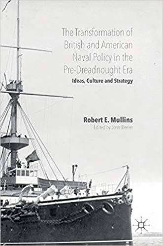 The Transformation of British and American Naval Policy in the Pre Dreadnought Era: Ideas, Culture and Strategy
