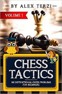 Chess Tactics: 180 Instructional Chess Problems for Beginners   Volume 1