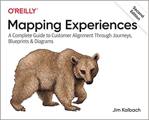 Mapping Experiences: A Complete Guide to Customer Alignment Through Journeys, Blueprints and Diagrams, 2nd Edition
