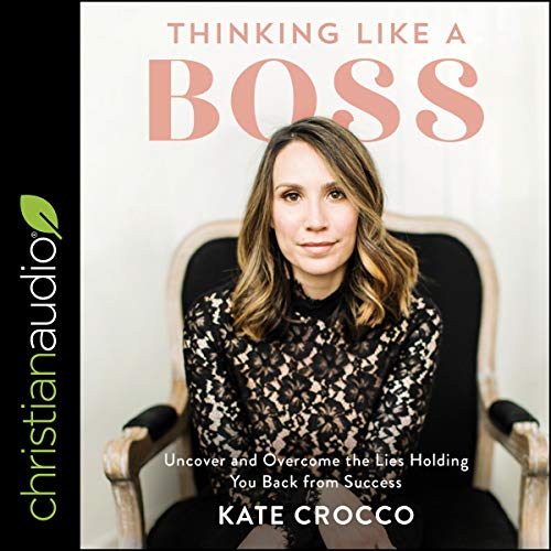 Thinking Like a Boss: Uncover and Overcome the Lies Holding You Back from Success (Audiobook)