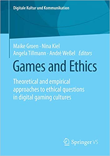 Games and Ethics: Theoretical and Empirical Approaches to Ethical Questions in Digital Game Cultures: 7