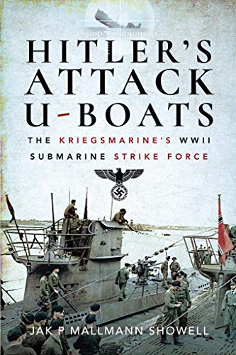 Hitler's Attack U Boats: The Kriegsmarine's WWII Submarine Strike Force