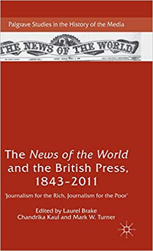 The News of the World and the British Press, 1843 2011: 'Journalism for the Rich, Journalism for the Poor'