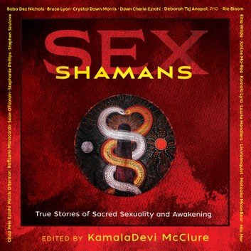 Sex Shamans: True Stories of Sacred Sexuality and Awakening [Audiobook]