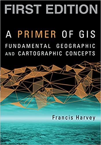 A Primer of GIS: Fundamental Geographic and Cartographic Concepts