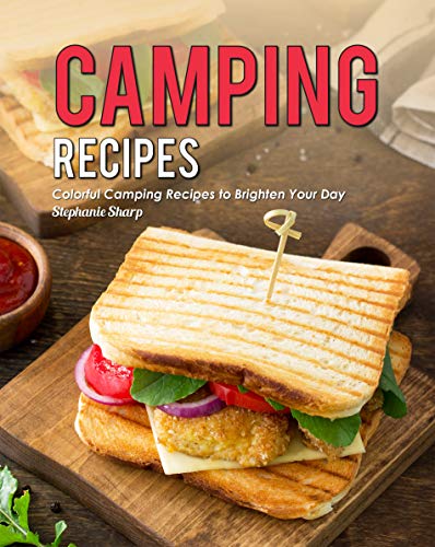 Camping Recipes: Colorful Camping Recipes to Brighten Your Day