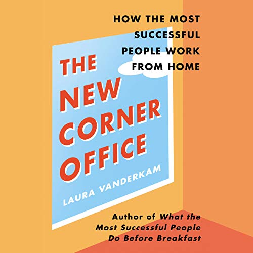 The New Corner Office: How the Most Successful People Work from Home (Audiobook)