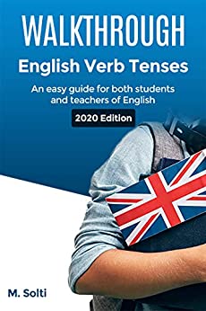 WALKTHROUGH English Verb Tenses: An easy guide for both students and teachers of English