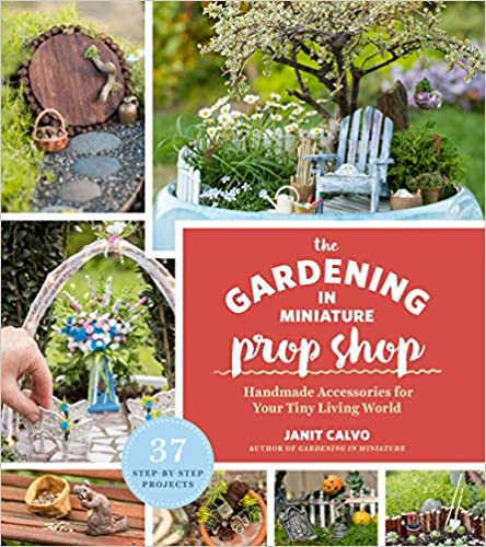 The Gardening in Miniature Prop Shop: Handmade Accessories for Your Tiny Living World [EPUB]