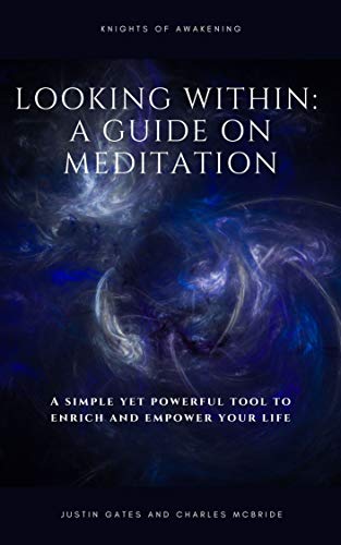 Looking Within: A Guide on Meditation: A simple and powerful tool to Enrich and Empower your life!