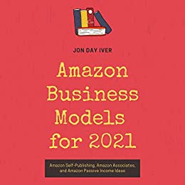 Amazon Business Models for 2021: Amazon Self Publishing, Amazon Associates, and Amazon Passive Income Ideas