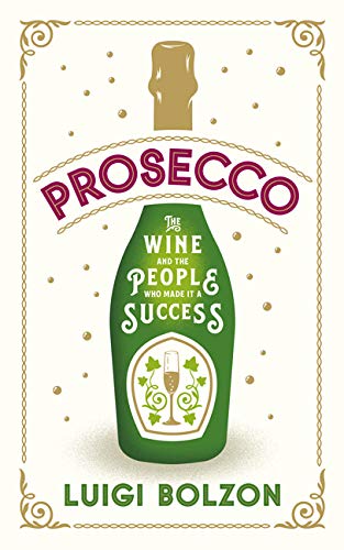 Prosecco: The Wine and the People Who Made it a Success