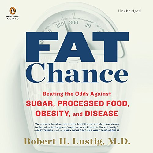 Fat Chance: Beating the Odds Against Sugar, Processed Food, Obesity, and Disease [Audiobook]