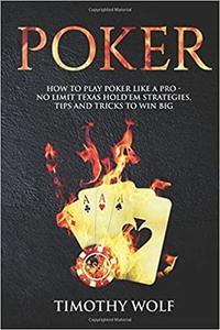 Poker: How to Play Poker like a Pro   No Limit Texas Hold'em Strategies, Tips and Tricks to Win Big
