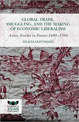 Global Trade, Smuggling, and the Making of Economic Liberalism: Asian Textiles in France 1680 1760