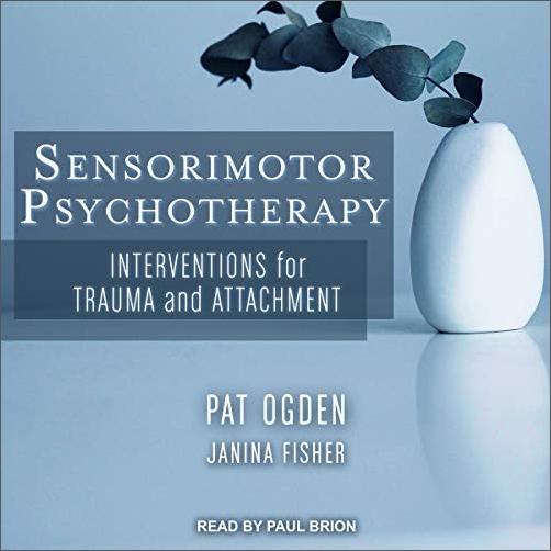 Sensorimotor Psychotherapy: Interventions for Trauma and Attachment [Audiobook]