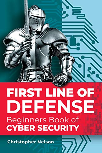 First Line of Defense: The Beginners Book of Cyber Security