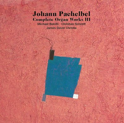 Michael Belotti, Christian Schmitt, James David Christie – Johann Pachelbel: Complete Organ Works III (2019) FLAC