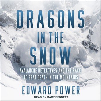 Dragons in the Snow: Avalanche Detectives and the Race to Beat Death in the Mountains [Audiobook]
