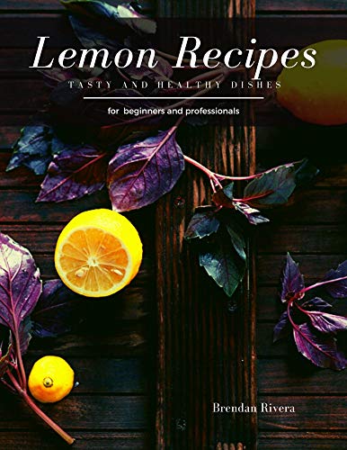 Lemon Recipes: Tasty and Healthy dishes