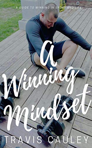 A Winning Mindset: A guide to winning in sport and life!