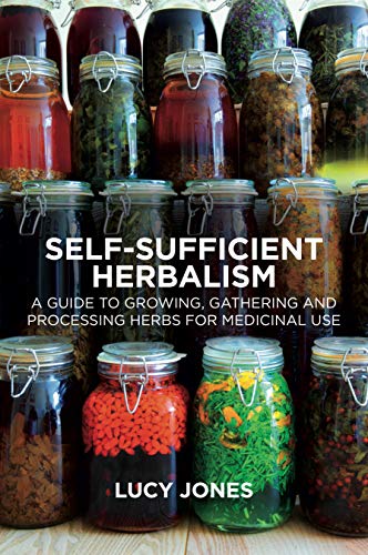 Self Sufficient Herbalism: A Guide to Growing, Gathering and Processing Herbs for Medicinal Use