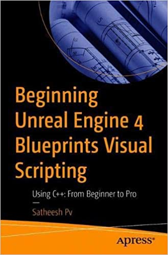 Beginning Unreal Engine 4 Blueprints Visual Scripting: Using C++: From Beginner to Pro (True EPUB)