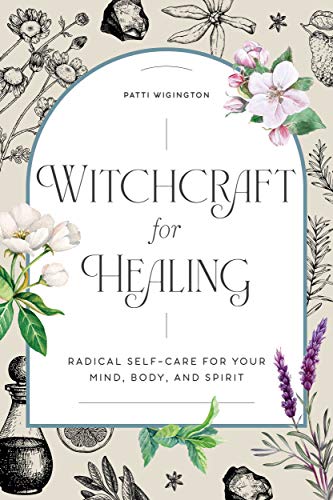 Witchcraft for Healing: Radical Self Care for Your Mind, Body, and Spirit