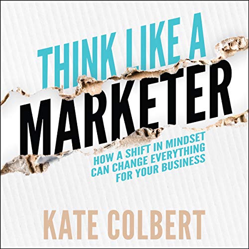 Think Like a Marketer: How a Shift in Mindset Can Change Everything for Your Business (Audiobook)