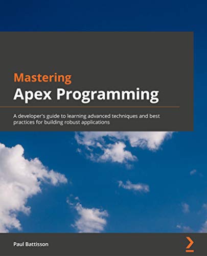 Mastering Apex Programming: A developer's guide to learning advanced techniques and best practices for building robust apps