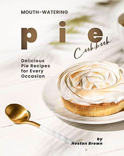 Mouth watering Pie Cookbook: Delicious Pie Recipes for Every Occasion