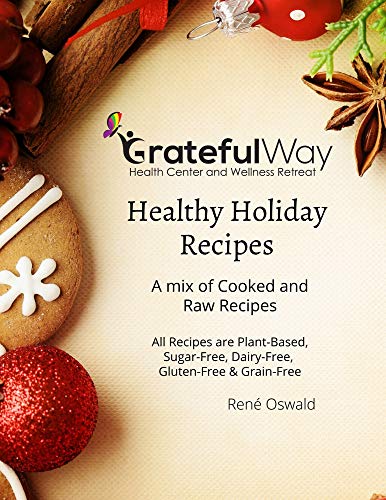 Healthy Holiday Recipes: A mix of Cooked and Raw Recipes. All recipes are Plant Based, Sugar Free, Dairy, Gluten & Grain Free