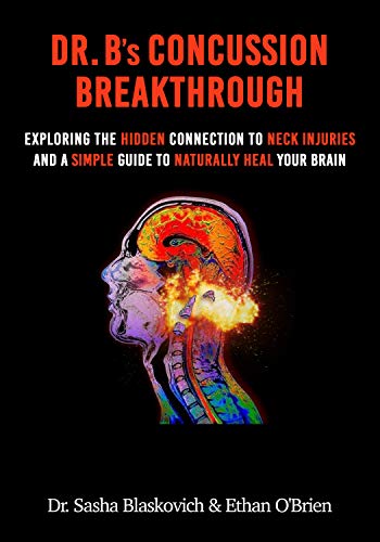Dr. B's Concussion Breakthrough: Exploring the Hidden Connection to Neck Injuries and a Simple Guide to Heal Your Brain