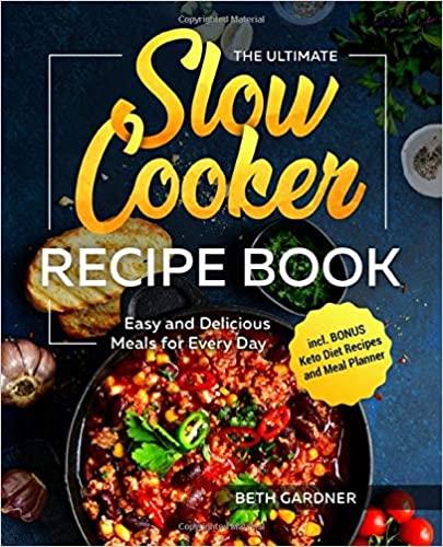 The Ultimate Slow Cooker Recipe Book: Easy and Delicious Meals for Every Day incl. BONUS Keto Diet Recipes and Meal Planner