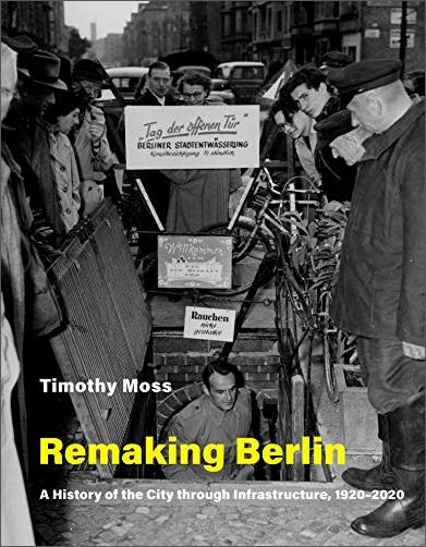 Remaking Berlin: A History of the City through Infrastructure, 1920 2020