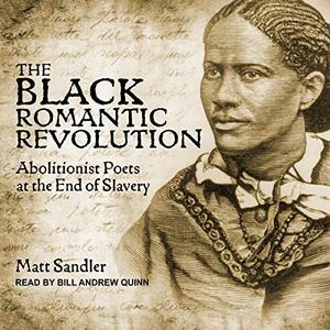 The Black Romantic Revolution: Abolitionist Poets at the End of Slavery [Audiobook]