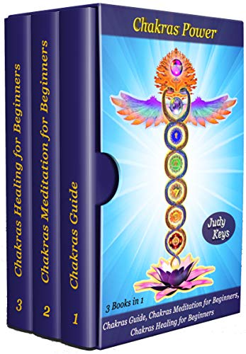 Chakras Power: 3 Books in 1: Chakras Guide, Chakras Meditation for Beginners, Chakras Healing for Beginners