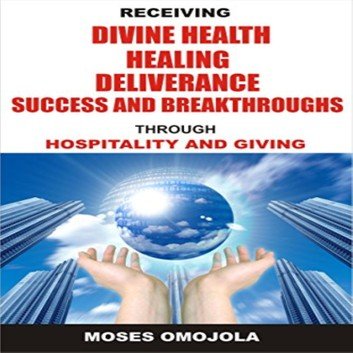 Receiving Divine Health, Healing, Deliverance, Success And Breakthroughs Through Hospitality And Giving [Audiobook]