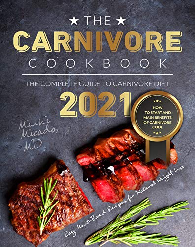 The Carnivore Cookbook: The Complete Guide to Carnivore Diet 2021 | How to Start and Main Benefits of Carnivore Code