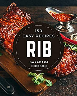 150 Easy Rib Recipes: An Easy Rib Cookbook for Your Gathering