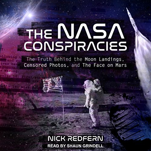 The NASA Conspiracies: The Truth Behind the Moon Landings, Censored Photos, and the Face on Mars [Audiobook]